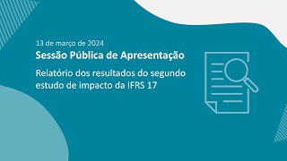 Sessão pública de apresentação do Relatório dos resultados do segundo estudo de impacto da IFRS 17