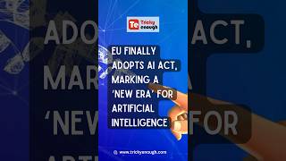 EU finally adopts AI Act, marking a ‘new era’ for artificial intelligence