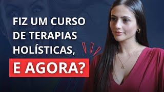 FIZ UM CURSO DE TERAPIAS HOLÍSTICAS, E AGORA?