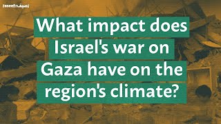 What impact does Israel's war on Gaza have on the region's climate?