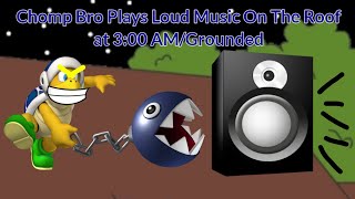 Chomp Bro Plays Loud Music On The Roof at 3:00 AM/Grounded (Reupload)