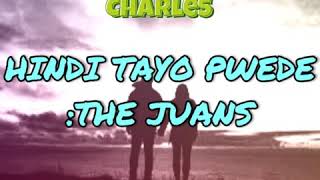 THE JUANS - HINDI TAYO PWEDE (LYRICS) | CHARLES LYRICS