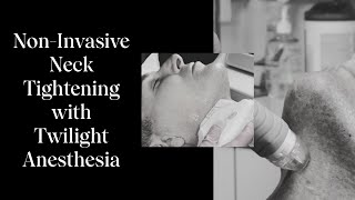 Non-Invasive Neck Tightening with Twilight Anesthesia