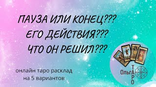 ПАУЗА ИЛИ КОНЕЦ??? ЕГО ДЕЙСТВИЯ??? ЧТО ОН РЕШИЛ??? ТАРОО ОНЛАЙН РАСКЛАД. 5 ВАРИАНТОВ.