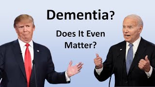 Do Trump and Biden Have Dementia? Does It Even Matter?