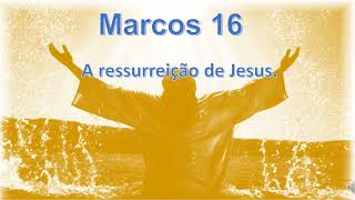 Marcos 16 - A ressurreição de Jesus.