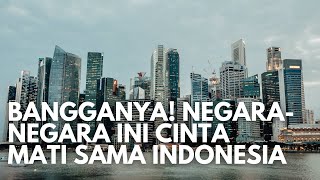 Super Bangga, Ini Dia Negara Negara Dunia Yang Cinta Mati Kepada Indonesia