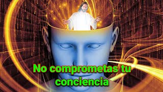 No pongas tu coniencia en compromiso