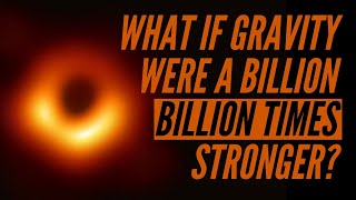 What if Gravity were a Billion Billion times stronger?