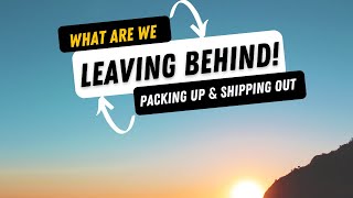 What are we leaving behind? Packing up & Shipping Out. Ep 2