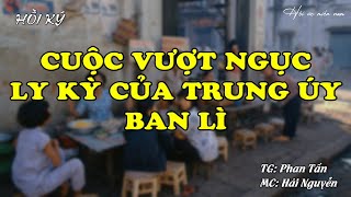 Cuộc Vượt Ngục Kỳ Lạ của Trung Úy "Ban Lì" | Hồi Ức Miền Nam | Hồi Ký Miền Nam