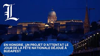 En Hongrie, un projet d’attentat le jour de la fête nationale déjoué à Budapest