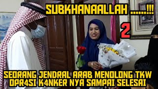 SEORANG JENDRAL ARAB MENOLONG TKW OPRASI SAMPAI SELESAI part2