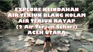 EXPLORE WATERFALLS IN ACEH - AIR TERJUN BLANG KOLAM & AIR TERJUN RAYAP ACEH UTARA