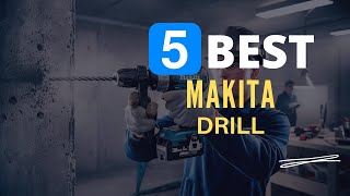 ⭕ Top 5 Best Makita Drill 2024 [Review and Guide]