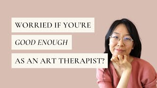 How to Feel Good Enough as an Art Therapist (And Let Go of Anxiety About Your Business)