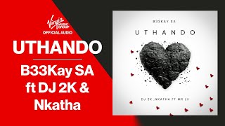 B33Kay SA - Uthando ft DJ 2K & Nkatha | Official Audio