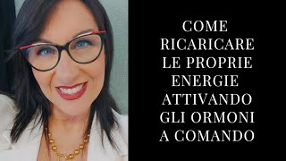 COME RICARICARE LE PROPRIE ENERGIE ATTIVANDO GLI ORMONI A COMANDO