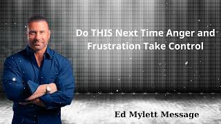 Do THIS Next Ti me Anger and Frustration Take Control - Ed Mylett Message