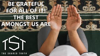 Be Grateful for All of It! The Best Amongst Us Are!