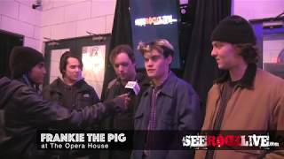 SEEROCKLIVE.com INTERVIEW WITH FRANKIE THE PIG AT THE OPERA HOUSE