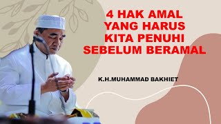 ABAH GURU BAKHIET// 4 HAK AMAL YANG HARUS KITA PENUHI SEBELUM BERAMAL