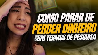 Como NÃO PERDER NEM R$1,00 no Google Ads [Termos de Pesquisa]