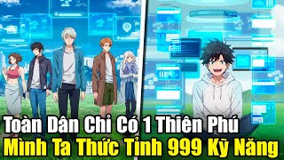 Full Phần 1-2 | Toàn Dân Chỉ Có 1 Thiên Phú, Mình Ta Thức Tỉnh 999 Kỹ Năng | Review Truyện