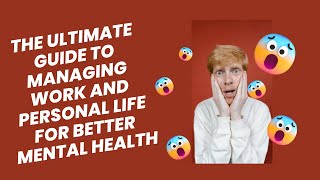 The Ultimate Guide to Managing Work and Personal Life for Better Mental Health