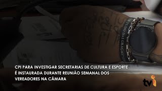 CPI para investigar secretarias de cultura e esporte é instaurada durante reunião semanal