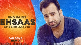 Jind Bains (Remix) Ehsaas | Sheera Jasvir | New Punjabi Song | Latest Songs | Sad Song