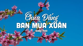 Chúa Đấng Ban Mùa Xuân (1 tiếng) - Isaac Thái | MV Lyrics | Nhạc Thánh Ca Chào Xuân 2023