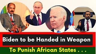 Ethiopia |Joe Biden to be Handed in Weapon to Punish African States |Russia-Ukraine Crisis | Eritrea