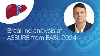 Breaking analysis of ASSURE from EASL 2024 - Marc Swain