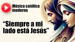 🔴 Música católica moderna: "Siempre a mi lado está Jesús" [playlist mejores canciones católicas]