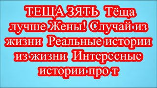 ТЕЩА ЗЯТЬ  Тёща лучше Жены! Случай из жизни  Реальные истории из жизни  Интересные истории про т