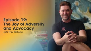 Episode 19 | The Joy of Adversity and Advocacy