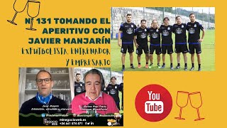 131 TOMANDO EL APERITIVO CON JAVIER MANJARIN EX FUTBOLISTA PROFESIONAL ENTRENADOR ORO OLIMPICO