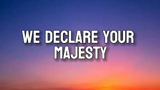 WE DECLARE YOUR MAJESTY| Lyrics