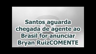 Santos aguarda chegada de agente ao Brasil for anunciar Bryan RuizCOMENTE