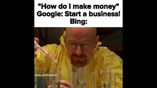 "How do I make money?" Google: Start a buisness! Bing: