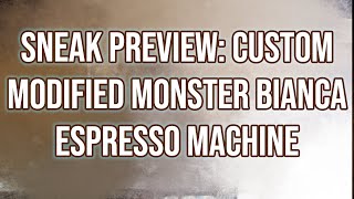 Sneak Preview: Custom Modified Monster Bianca Espresso Machine