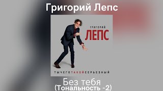 Григорий Лепс - Без тебя | Тональность -2