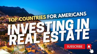 Top Countries for Americans Investing in Real Estate Overseas!