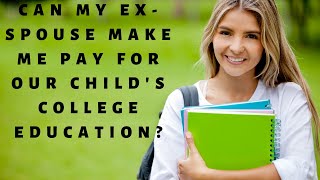 Can My Ex-Spouse Make Me Pay for Our Child's College Education?