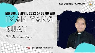 Ibadah GBI Golden Fatmawati/Iman Yang Kuat/03-04-2022/Pdt. Abraham Sugio