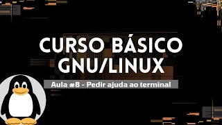 CURSO BÁSICO GNU/LINUX - COMO PEDIR AJUDA NO TERMINAL - AULA #8