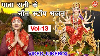 माता रानी के नॉन स्टॉप भजन Vol 13 | Non Stop Mata Bhajan | Navratri Bhajan [NAVRATRI VIDEO JUKEBOX]