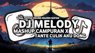 DJ MELODY X MASHUP CAMPURAN X TANTE CULIK AKU DONG FULL MENGKANE