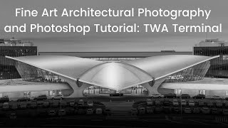 Fine Art Architectural Photography and Photoshop Tutorial: TWA Building